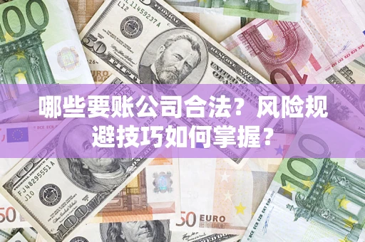 武汉哪些要账公司合法？风险规避技巧如何掌握？